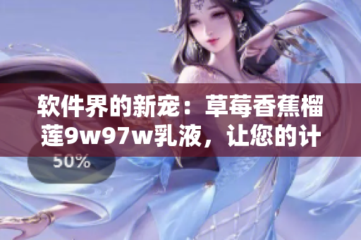 軟件界的新寵：草莓香蕉榴蓮9w97w乳液，讓您的計算機體驗更加順滑