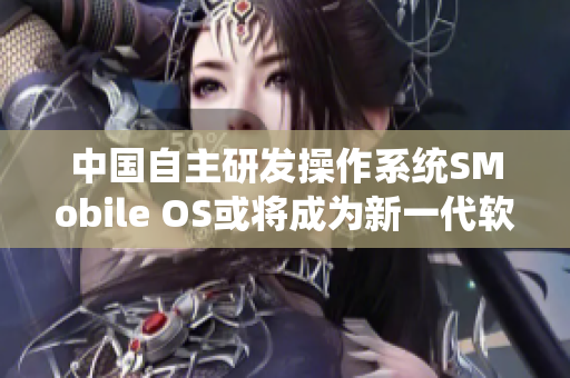 中國自主研發(fā)操作系統(tǒng)SMobile OS或?qū)⒊蔀樾乱淮浖檭? title=