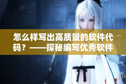 怎么樣寫出高質量的軟件代碼？——探秘編寫優(yōu)秀軟件的關鍵