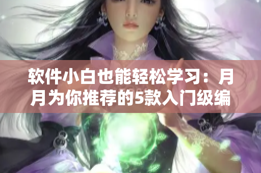 軟件小白也能輕松學習：月月為你推薦的5款入門級編程軟件