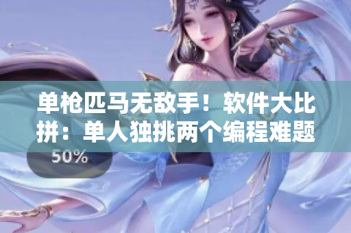 單槍匹馬無敵手！軟件大比拼：?jiǎn)稳霜?dú)挑兩個(gè)編程難題的勝者