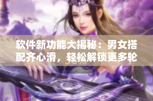 軟件新功能大揭秘：男女搭配齊心滑，輕松解鎖更多輪滑鞋選擇