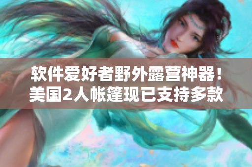 軟件愛好者野外露營神器！美國2人帳篷現(xiàn)已支持多款編程工具