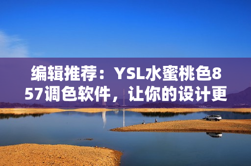 編輯推薦：YSL水蜜桃色857調(diào)色軟件，讓你的設(shè)計更生動