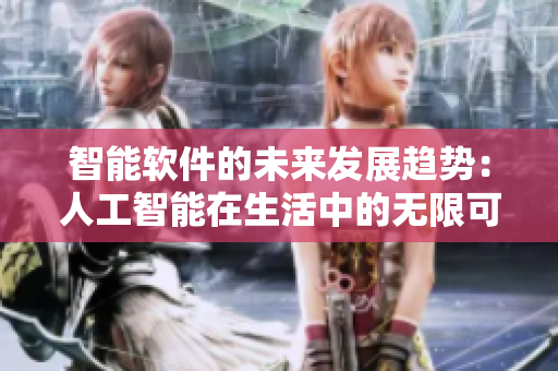 智能軟件的未來發(fā)展趨勢：人工智能在生活中的無限可能