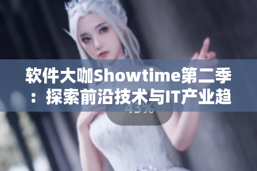 軟件大咖Showtime第二季：探索前沿技術(shù)與IT產(chǎn)業(yè)趨勢(shì)