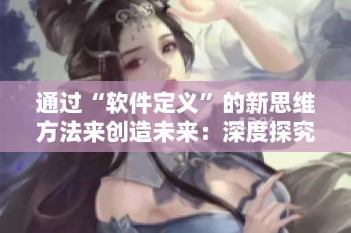 通過“軟件定義”的新思維方法來創(chuàng)造未來：深度探究軟件化趨勢