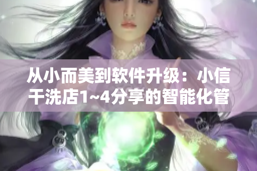 從小而美到軟件升級：小信干洗店1~4分享的智能化管理秘籍