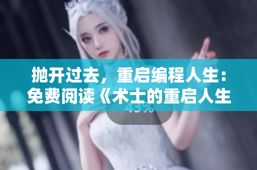 拋開過去，重啟編程人生：免費(fèi)閱讀《術(shù)士的重啟人生第二季漫畫》