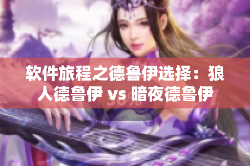 軟件旅程之德魯伊選擇：狼人德魯伊 vs 暗夜德魯伊