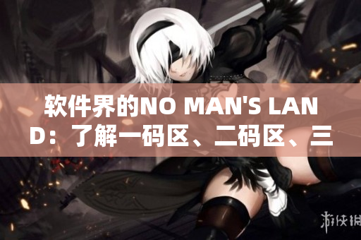 軟件界的NO MAN'S LAND：了解一碼區(qū)、二碼區(qū)、三碼區(qū)的區(qū)別