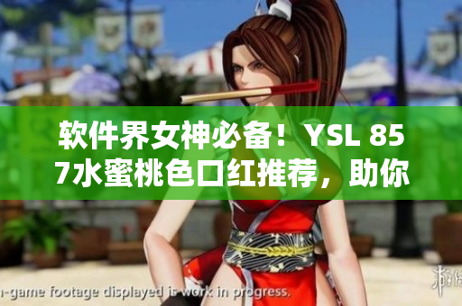 軟件界女神必備！YSL 857水蜜桃色口紅推薦，助你完成一鍵美顏自拍