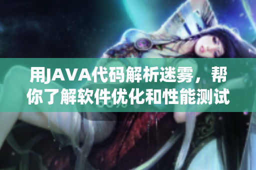 用JAVA代碼解析迷霧，幫你了解軟件優(yōu)化和性能測試