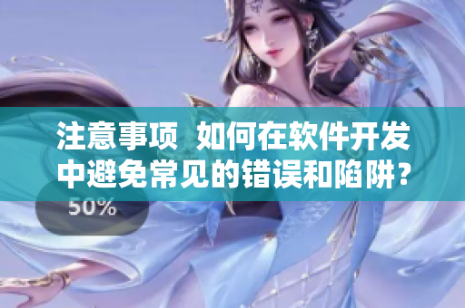 注意事項(xiàng)  如何在軟件開發(fā)中避免常見的錯(cuò)誤和陷阱？