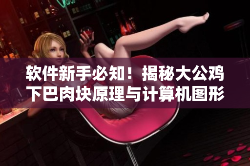 軟件新手必知！揭秘大公雞下巴肉塊原理與計(jì)算機(jī)圖形學(xué)技術(shù)的關(guān)聯(lián)