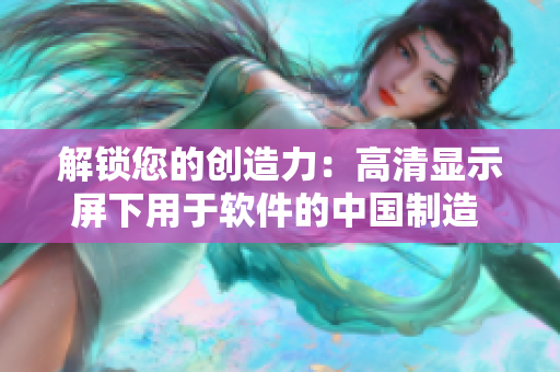 解鎖您的創(chuàng)造力：高清顯示屏下用于軟件的中國制造 MacBook Pro