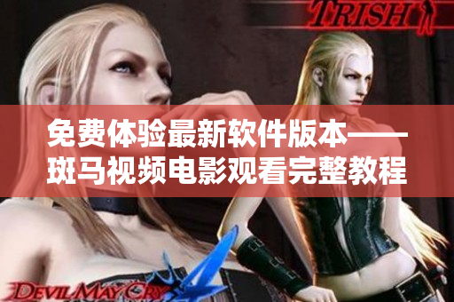 免費(fèi)體驗(yàn)最新軟件版本——斑馬視頻電影觀看完整教程