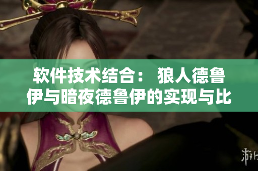 軟件技術(shù)結(jié)合： 狼人德魯伊與暗夜德魯伊的實現(xiàn)與比較