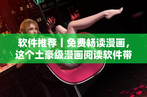 軟件推薦丨免費(fèi)暢讀漫畫，這個(gè)土豪級(jí)漫畫閱讀軟件帶你飛！