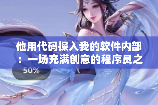 他用代碼探入我的軟件內(nèi)部：一場充滿創(chuàng)意的程序員之戀