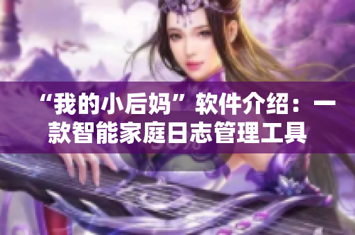 “我的小后媽”軟件介紹：一款智能家庭日志管理工具