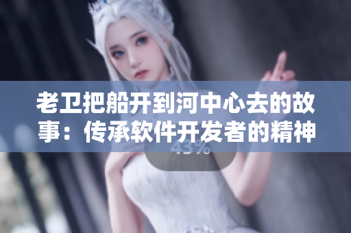 老衛(wèi)把船開到河中心去的故事：傳承軟件開發(fā)者的精神。