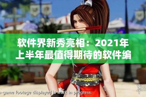 軟件界新秀亮相：2021年上半年最值得期待的軟件編程語言和框架