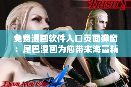 免費(fèi)漫畫軟件入口頁(yè)面彈窗：尾巴漫畫為您帶來(lái)海量精品漫畫！