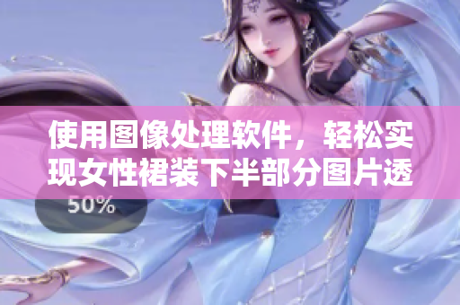 使用圖像處理軟件，輕松實現(xiàn)女性裙裝下半部分圖片透明處理