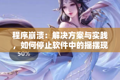 程序崩潰：解決方案與實(shí)踐，如何停止軟件中的搖擺現(xiàn)象？