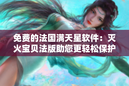 免費的法國滿天星軟件：滅火寶貝法版助您更輕松保護家庭安全