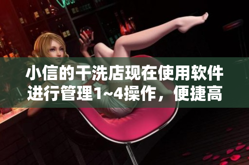小信的干洗店現(xiàn)在使用軟件進(jìn)行管理1~4操作，便捷高效。