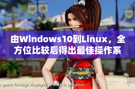 由Windows10到Linux，全方位比較后得出最佳操作系統(tǒng)推薦