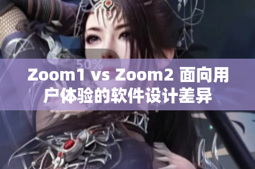 Zoom1 vs Zoom2 面向用戶體驗(yàn)的軟件設(shè)計(jì)差異