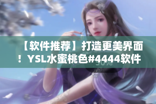 【軟件推薦】打造更美界面！YSL水蜜桃色#4444軟件主題推薦