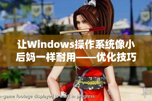 讓W(xué)indows操作系統(tǒng)像小后媽一樣耐用——優(yōu)化技巧分享