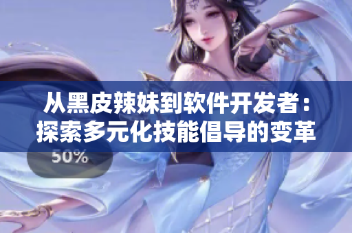 從黑皮辣妹到軟件開(kāi)發(fā)者：探索多元化技能倡導(dǎo)的變革之路