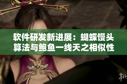 軟件研發(fā)新進(jìn)展：蝴蝶饅頭算法與鮑魚一線天之相似性探究