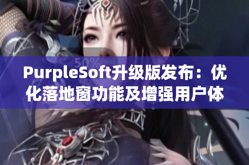 PurpleSoft升級(jí)版發(fā)布：優(yōu)化落地窗功能及增強(qiáng)用戶體驗(yàn)