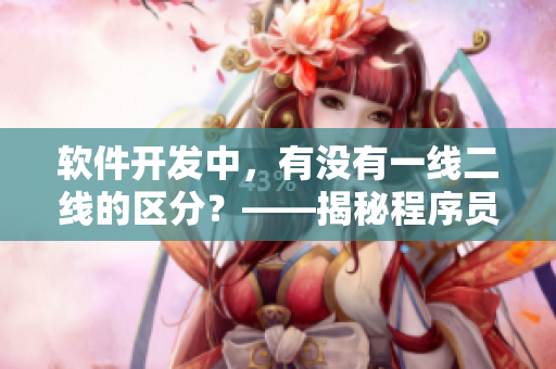 軟件開發(fā)中，有沒有一線二線的區(qū)分？——揭秘程序員的生產(chǎn)力等級(jí)