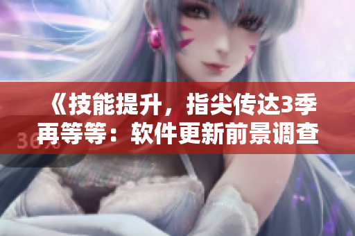 《技能提升，指尖傳達(dá)3季再等等：軟件更新前景調(diào)查》