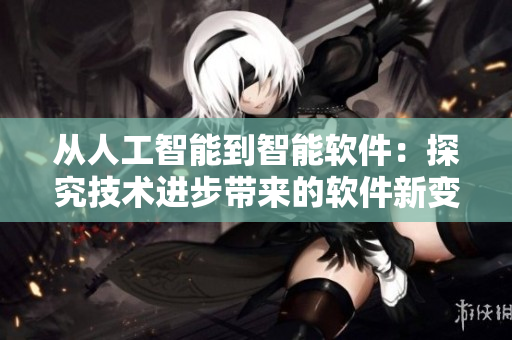 從人工智能到智能軟件：探究技術(shù)進(jìn)步帶來(lái)的軟件新變革