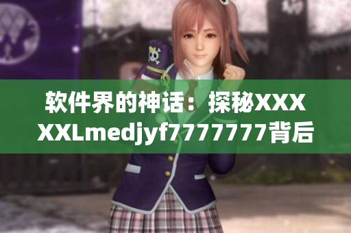 軟件界的神話：探秘XXXXXLmedjyf7777777背后的技術奧妙