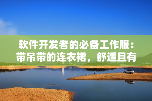 軟件開發(fā)者的必備工作服：帶吊帶的連衣裙，舒適且有時尚感