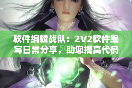 軟件編輯戰(zhàn)隊(duì)：2V2軟件編寫日常分享，助您提高代碼水平