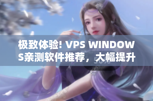 極致體驗(yàn)! VPS WINDOWS親測軟件推薦，大幅提升效率