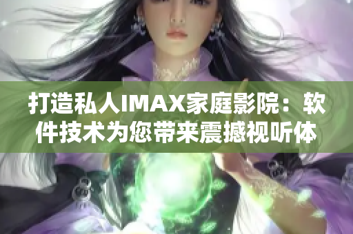 打造私人IMAX家庭影院：軟件技術(shù)為您帶來震撼視聽體驗！