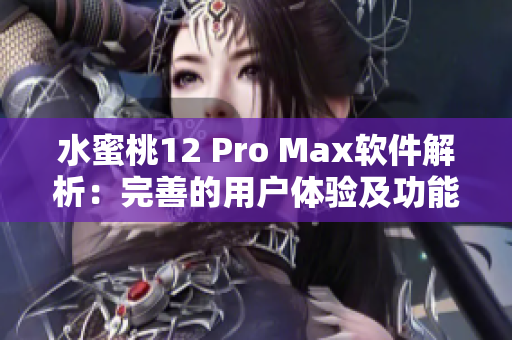水蜜桃12 Pro Max軟件解析：完善的用戶體驗(yàn)及功能細(xì)節(jié)