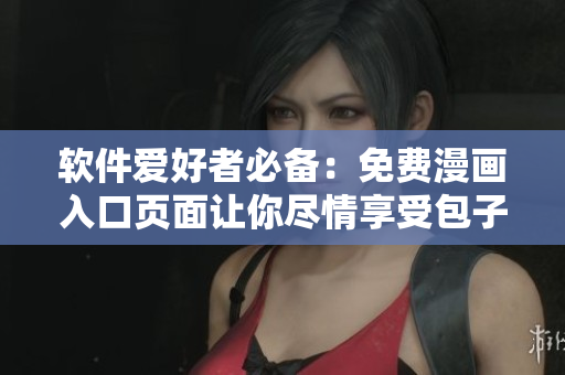 軟件愛好者必備：免費漫畫入口頁面讓你盡情享受包子漫畫的精彩劇情！