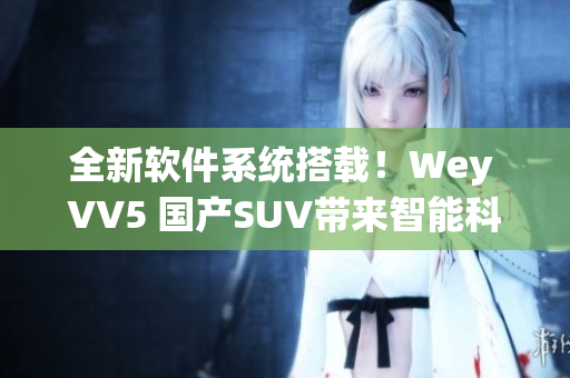 全新軟件系統(tǒng)搭載！Wey VV5 國產(chǎn)SUV帶來智能科技駕駛